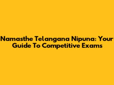 Namasthe Telangana Nipuna: Your Guide To Competitive Exams