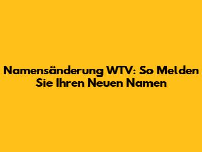 Namensänderung WTV: So Melden Sie Ihren Neuen Namen