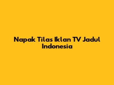 Napak Tilas Iklan TV Jadul Indonesia