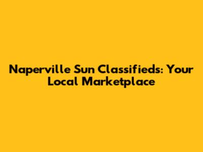 Naperville Sun Classifieds: Your Local Marketplace