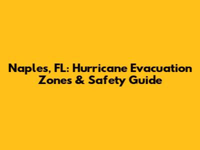 Naples, FL: Hurricane Evacuation Zones & Safety Guide