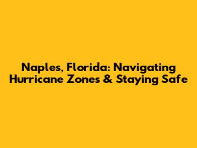 Naples, Florida: Navigating Hurricane Zones & Staying Safe