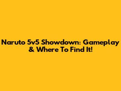 Naruto 5v5 Showdown: Gameplay & Where To Find It!