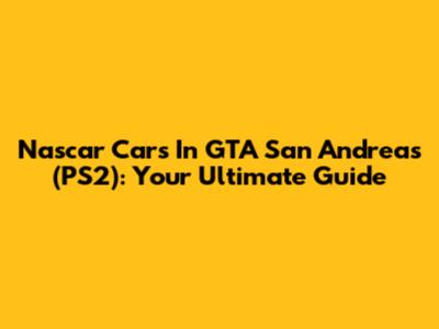 Nascar Cars In GTA San Andreas (PS2): Your Ultimate Guide