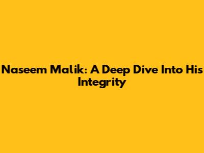 Naseem Malik: A Deep Dive Into His Integrity