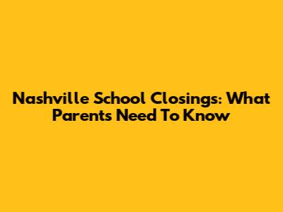 Nashville School Closings: What Parents Need To Know