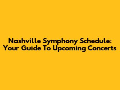 Nashville Symphony Schedule: Your Guide To Upcoming Concerts