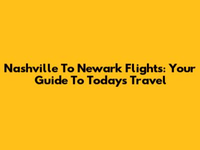 Nashville To Newark Flights: Your Guide To Today's Travel