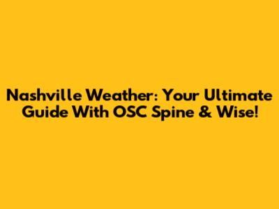 Nashville Weather: Your Ultimate Guide With OSC Spine & Wise!