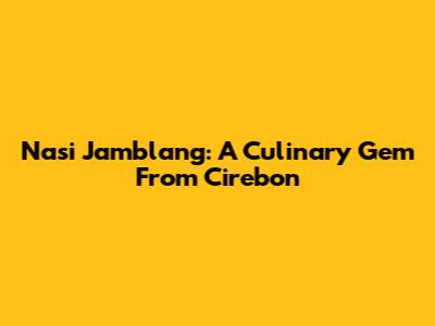 Nasi Jamblang: A Culinary Gem From Cirebon