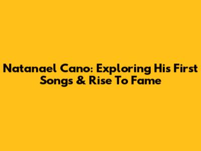 Natanael Cano: Exploring His First Songs & Rise To Fame