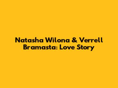 Natasha Wilona & Verrell Bramasta: Love Story