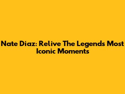 Nate Diaz: Relive The Legend's Most Iconic Moments