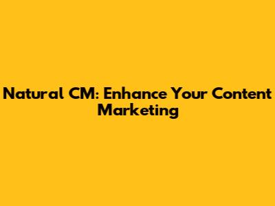 Natural CM: Enhance Your Content Marketing