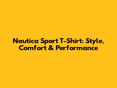 Nautica Sport T-Shirt: Style, Comfort & Performance