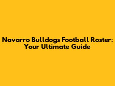 Navarro Bulldogs Football Roster: Your Ultimate Guide