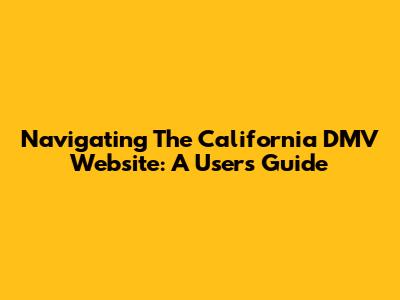 Navigating The California DMV Website: A User's Guide