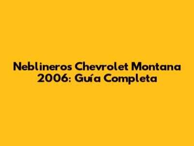 Neblineros Chevrolet Montana 2006: Guía Completa