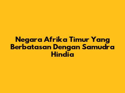 Negara Afrika Timur Yang Berbatasan Dengan Samudra Hindia