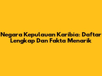Negara Kepulauan Karibia: Daftar Lengkap Dan Fakta Menarik
