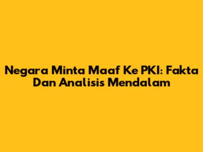 Negara Minta Maaf Ke PKI: Fakta Dan Analisis Mendalam