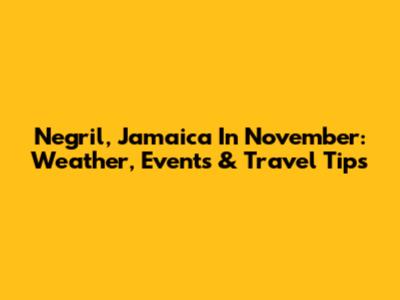 Negril, Jamaica In November: Weather, Events & Travel Tips