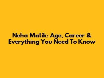 Neha Malik: Age, Career & Everything You Need To Know