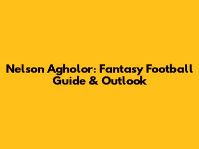 Nelson Agholor: Fantasy Football Guide & Outlook