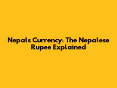 Nepal's Currency: The Nepalese Rupee Explained