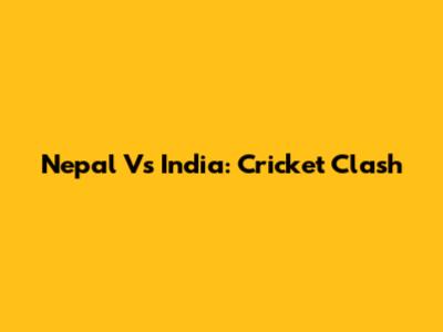Nepal Vs India: Cricket Clash