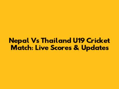Nepal Vs Thailand U19 Cricket Match: Live Scores & Updates