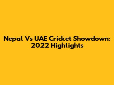 Nepal Vs UAE Cricket Showdown: 2022 Highlights