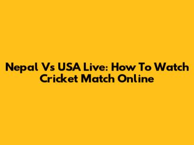 Nepal Vs USA Live: How To Watch Cricket Match Online