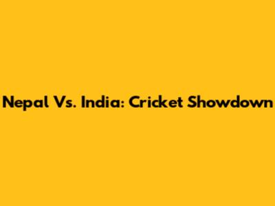 Nepal Vs. India: Cricket Showdown