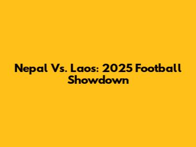 Nepal Vs. Laos: 2025 Football Showdown