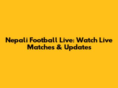 Nepali Football Live: Watch Live Matches & Updates