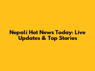 Nepali Hot News Today: Live Updates & Top Stories