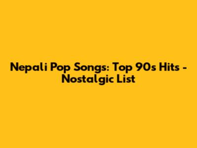 Nepali Pop Songs: Top 90s Hits - Nostalgic List