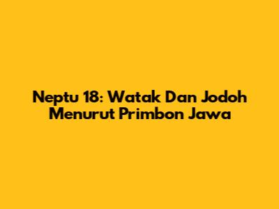 Neptu 18: Watak Dan Jodoh Menurut Primbon Jawa