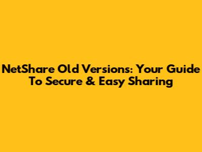 NetShare Old Versions: Your Guide To Secure & Easy Sharing