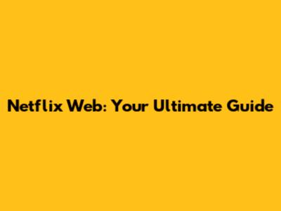 Netflix Web: Your Ultimate Guide