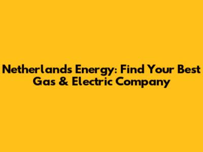 Netherlands Energy: Find Your Best Gas & Electric Company