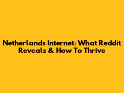 Netherlands Internet: What Reddit Reveals & How To Thrive