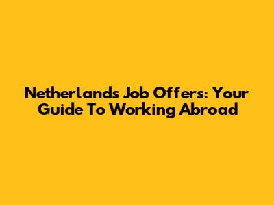 Netherlands Job Offers: Your Guide To Working Abroad