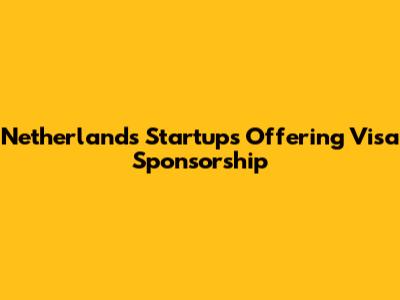 Netherlands Startups Offering Visa Sponsorship