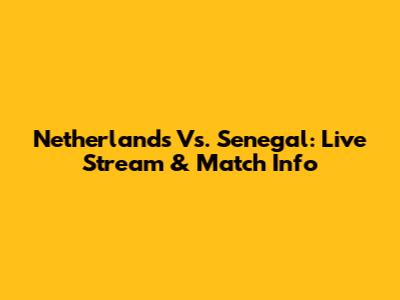 Netherlands Vs. Senegal: Live Stream & Match Info