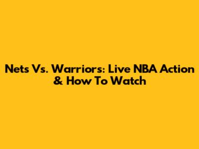 Nets Vs. Warriors: Live NBA Action & How To Watch