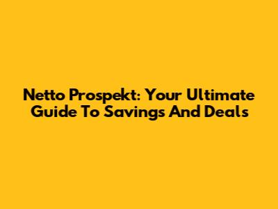 Netto Prospekt: Your Ultimate Guide To Savings And Deals