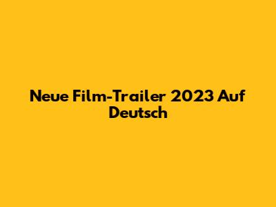 Neue Film-Trailer 2023 Auf Deutsch