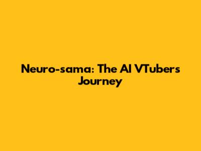 Neuro-sama: The AI VTuber's Journey